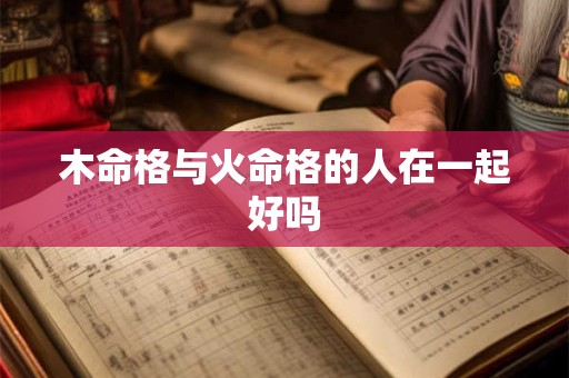木命格与火命格的人在一起好吗
