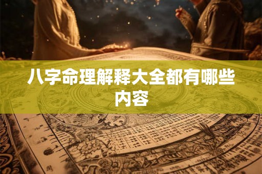 八字命理解释大全都有哪些内容