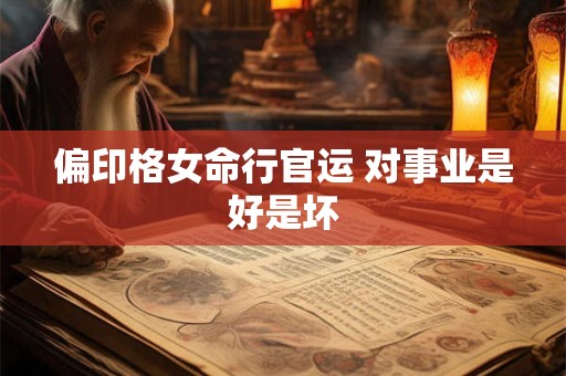 偏印格女命行官运 对事业是好是坏