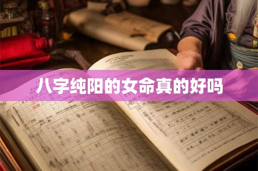 八字纯阳的女命真的好吗