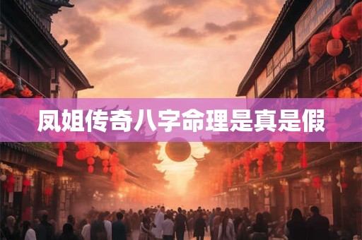 凤姐传奇八字命理是真是假