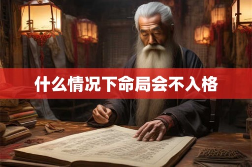 什么情况下命局会不入格
