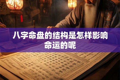 八字命盘的结构是怎样影响命运的呢