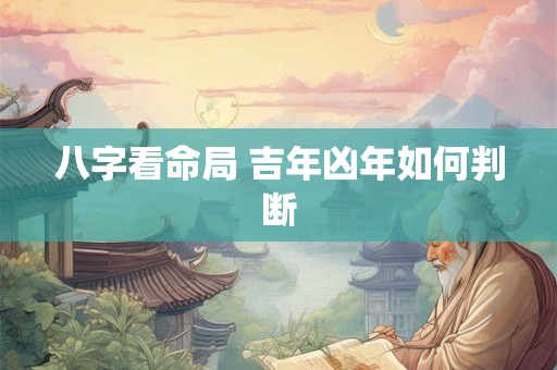 八字看命局 吉年凶年如何判断