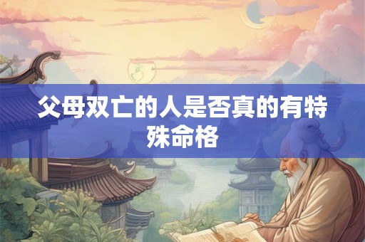 父母双亡的人是否真的有特殊命格