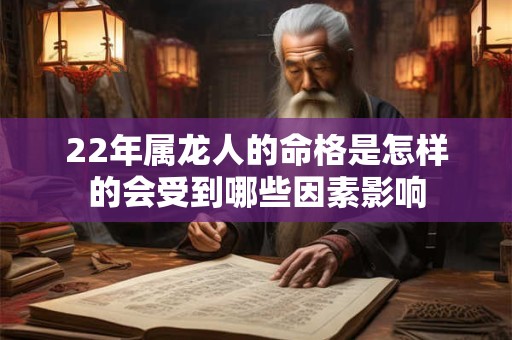 22年属龙人的命格是怎样的会受到哪些因素影响