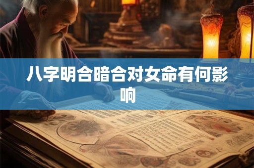 八字明合暗合对女命有何影响