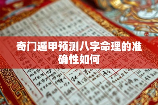 奇门遁甲预测八字命理的准确性如何