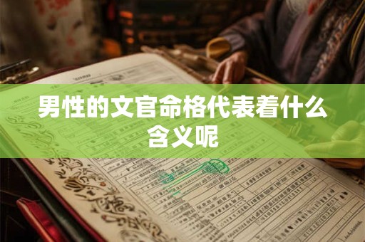 男性的文官命格代表着什么含义呢