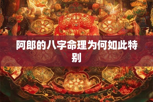 阿郎的八字命理为何如此特别