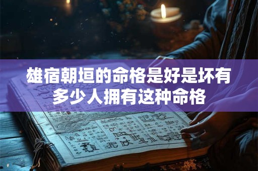 雄宿朝垣的命格是好是坏有多少人拥有这种命格