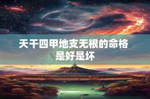 天干四甲地支无根的命格 是好是坏