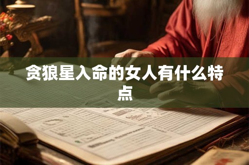贪狼星入命的女人有什么特点