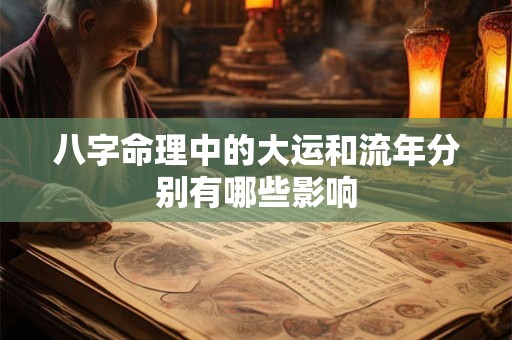 八字命理中的大运和流年分别有哪些影响