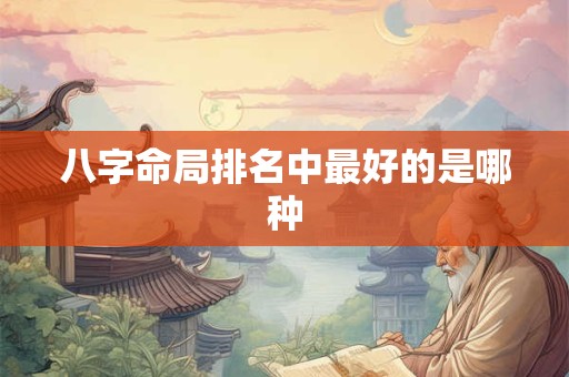 八字命局排名中最好的是哪种