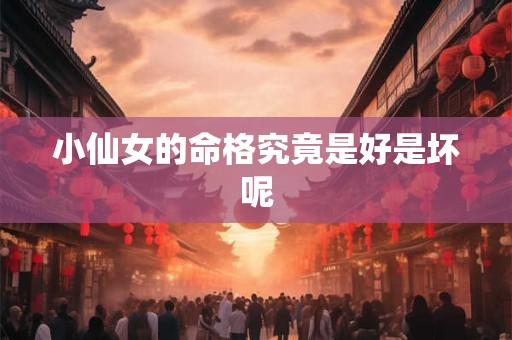 小仙女的命格究竟是好是坏呢