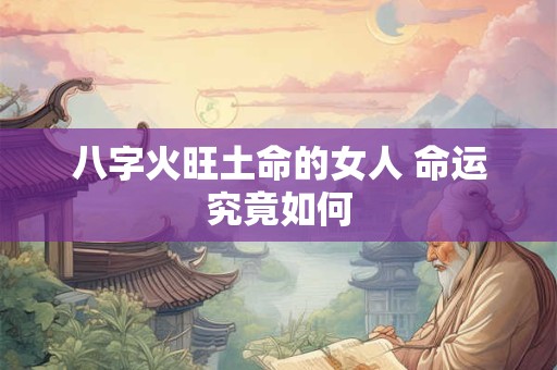 八字火旺土命的女人 命运究竟如何
