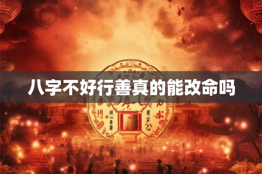 八字不好行善真的能改命吗