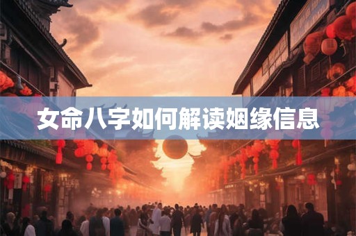 女命八字如何解读姻缘信息