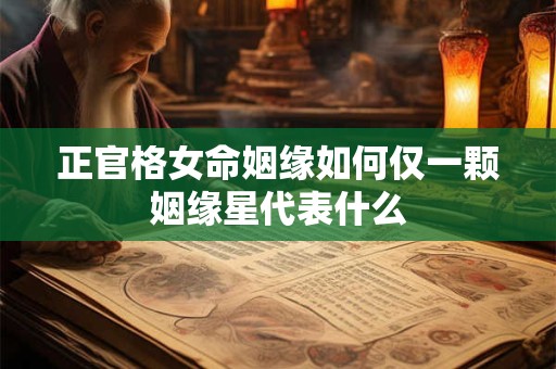 正官格女命姻缘如何仅一颗姻缘星代表什么