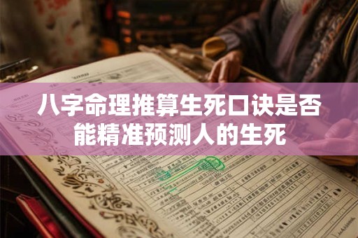 八字命理推算生死口诀是否能精准预测人的生死