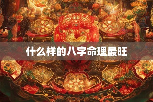 什么样的八字命理最旺