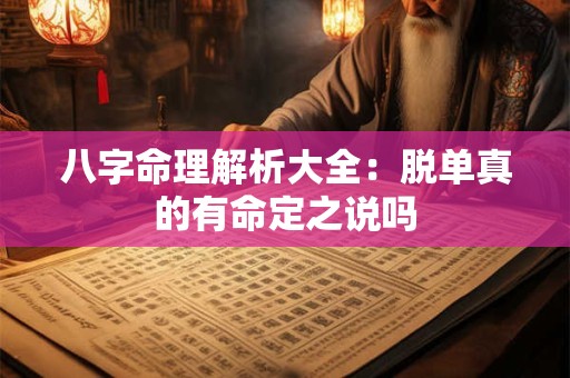 八字命理解析大全：脱单真的有命定之说吗