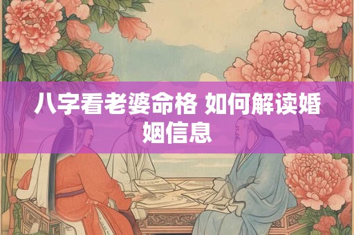 八字看老婆命格 如何解读婚姻信息