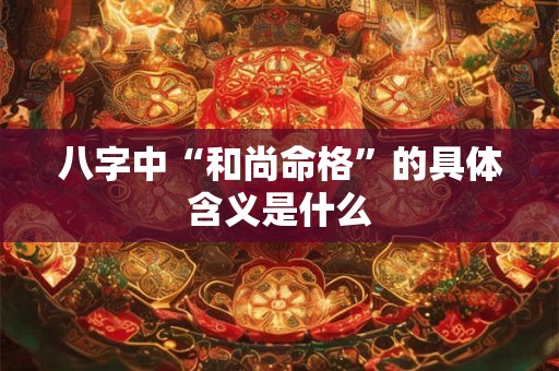 八字中“和尚命格”的具体含义是什么