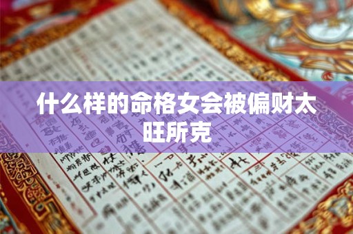 什么样的命格女会被偏财太旺所克