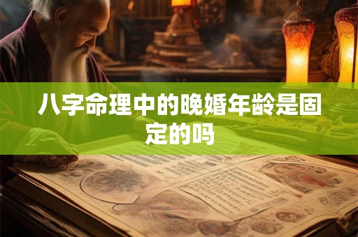 八字命理中的晚婚年龄是固定的吗
