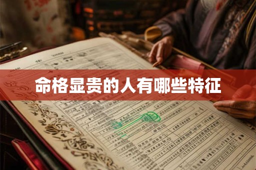 命格显贵的人有哪些特征