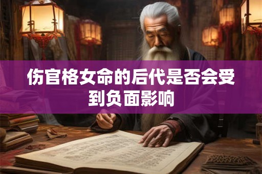 伤官格女命的后代是否会受到负面影响