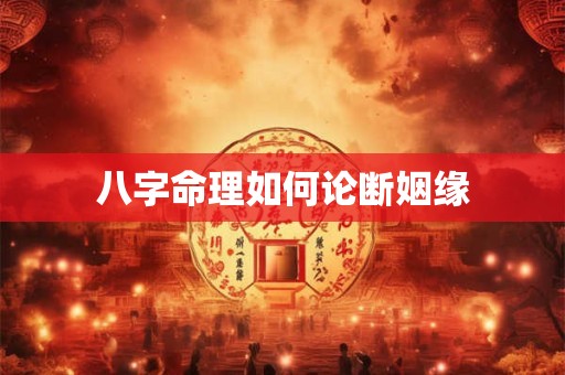 八字命理如何论断姻缘