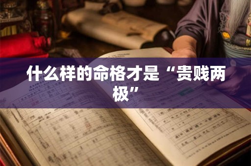 什么样的命格才是“贵贱两极”