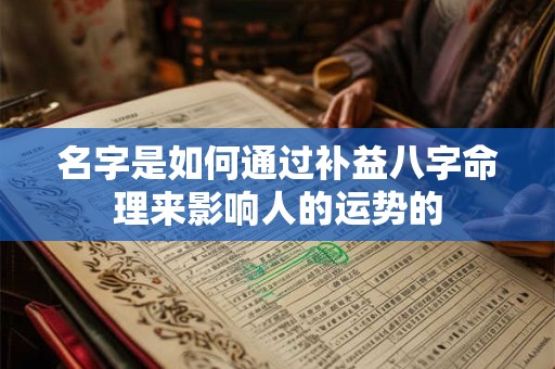 名字是如何通过补益八字命理来影响人的运势的