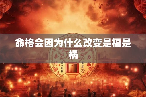 命格会因为什么改变是福是祸