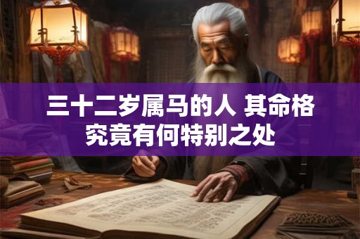 三十二岁属马的人 其命格究竟有何特别之处