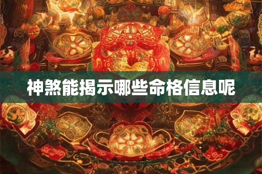 神煞能揭示哪些命格信息呢