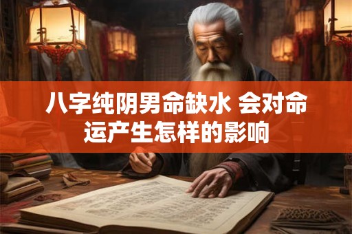 八字纯阴男命缺水 会对命运产生怎样的影响