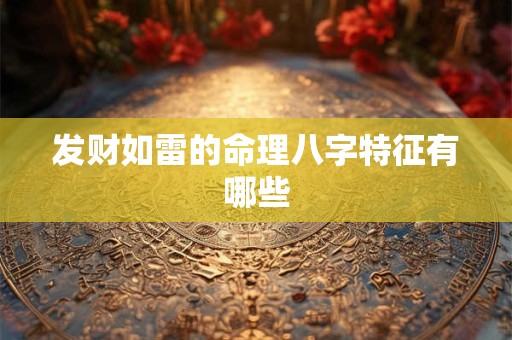 发财如雷的命理八字特征有哪些