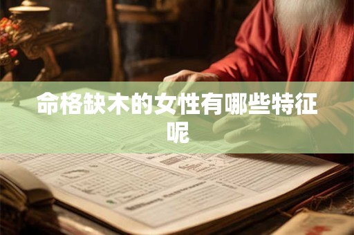 命格缺木的女性有哪些特征呢