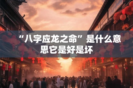 “八字应龙之命”是什么意思它是好是坏