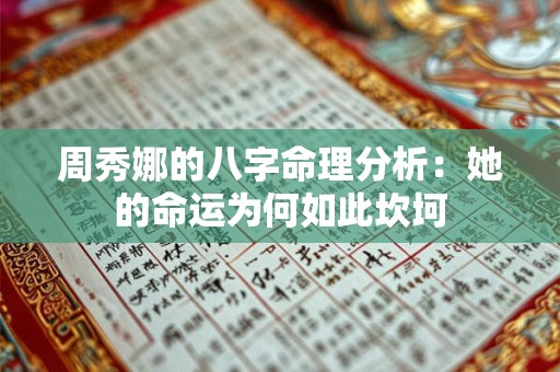 周秀娜的八字命理分析：她的命运为何如此坎坷