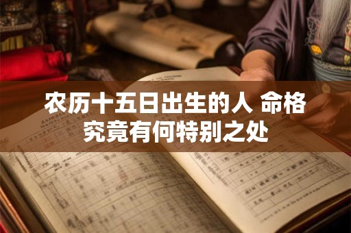 农历十五日出生的人 命格究竟有何特别之处