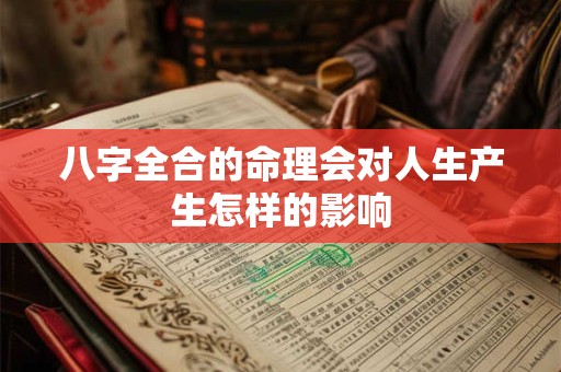 八字全合的命理会对人生产生怎样的影响