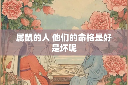 属鼠的人 他们的命格是好是坏呢