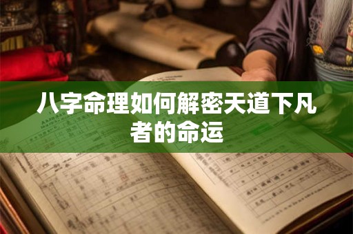 八字命理如何解密天道下凡者的命运