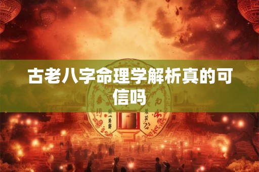 古老八字命理学解析真的可信吗