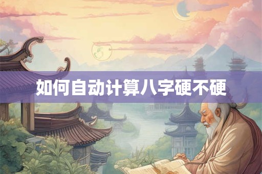 如何自动计算八字硬不硬